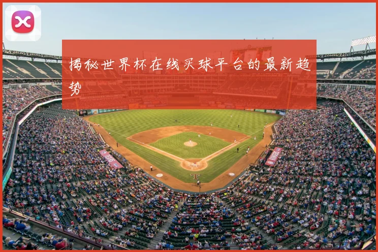 揭秘世界杯在线买球平台的最新趋势