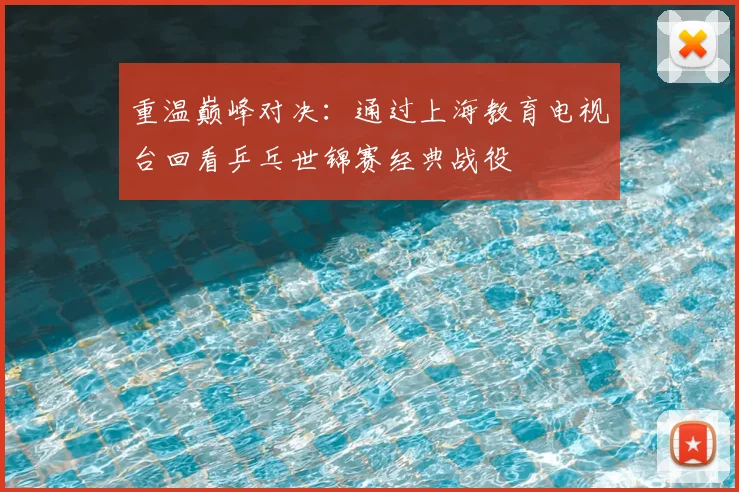 重温巅峰对决：通过上海教育电视台回看乒乓世锦赛经典战役