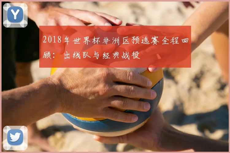 2018年世界杯非洲区预选赛全程回顾：出线队与经典战役
