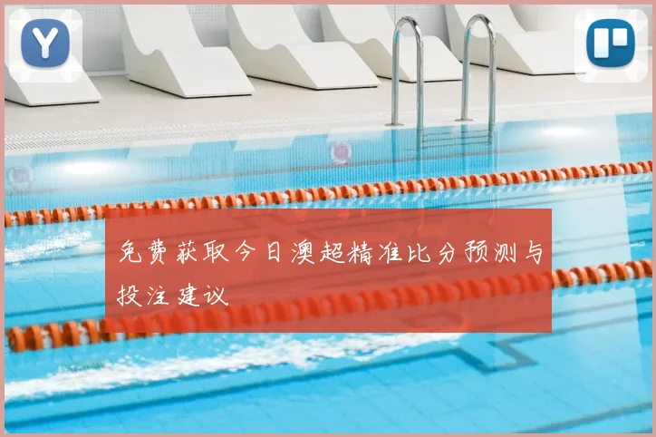 免费获取今日澳超精准比分预测与投注建议