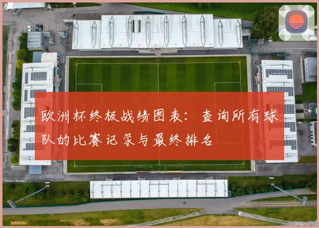 欧洲杯终极战绩图表：查询所有球队的比赛记录与最终排名