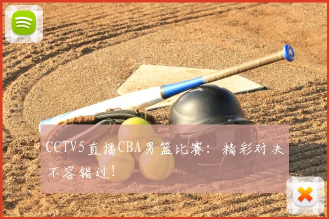 CCTV5直播CBA男篮比赛：精彩对决不容错过！